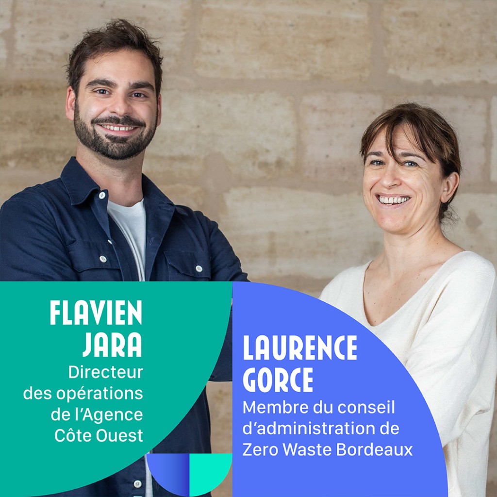Flavien JARA : Directeur des opérations de l'agence Côte Ouest. Laurence GORCE : Membre du conseil d'administration de Zéro Waste Bordeaux.