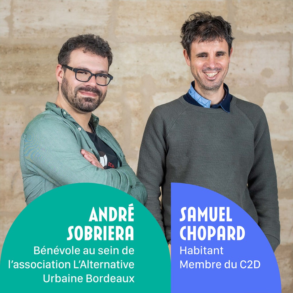 André SOBRIERA : Bénévole au sein de l'association L'Alternative Urbaine Bordeaux. Samuel CHOPARD : Habitant Membre du C2D.