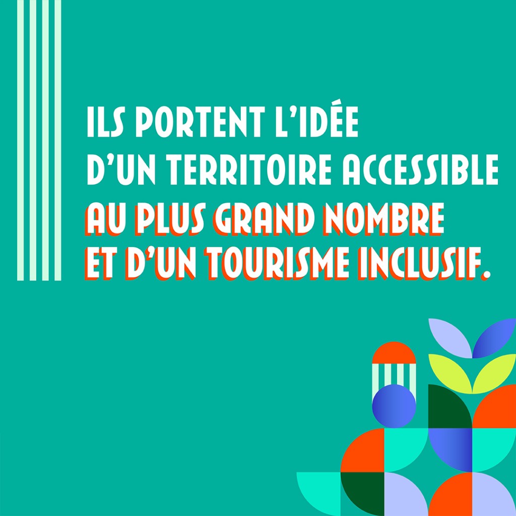 Ils portent l'idée d'un territoire accessible au plus grand nombre et d'un tourisme inclusif.