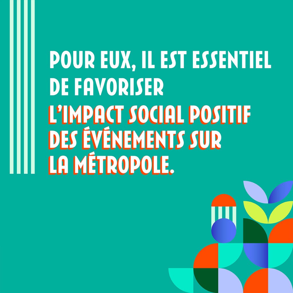 Pour eux, il est essentiel de favoriser l'impact social positif des évènements sur la métropole.